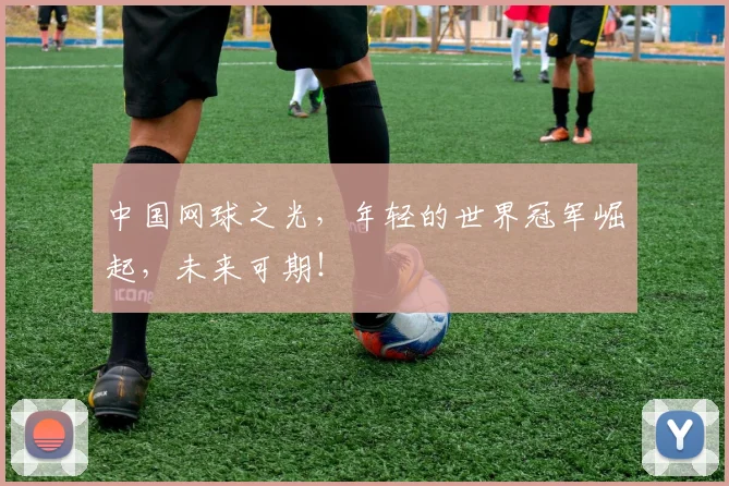 中国网球之光,年轻的世界冠军崛起,未来可期!