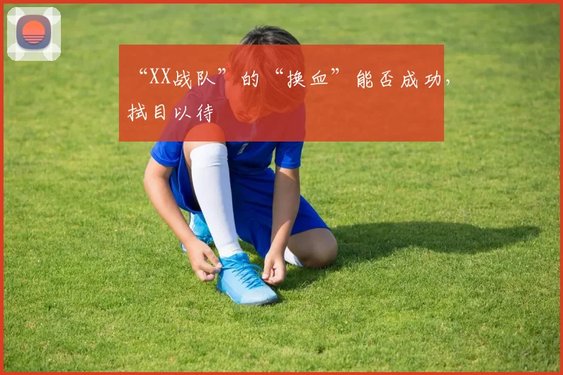 “XX战队”的“换血”能否成功，拭目以待