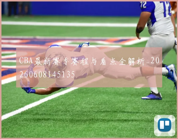 CBA最新赛季赛程与看点全解析_20260608145135
