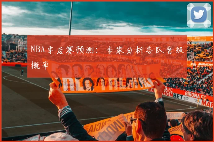 NBA季后赛预测：专家分析各队晋级概率