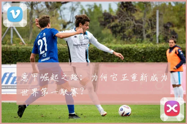 意甲崛起之路：为何它正重新成为世界第一联赛？