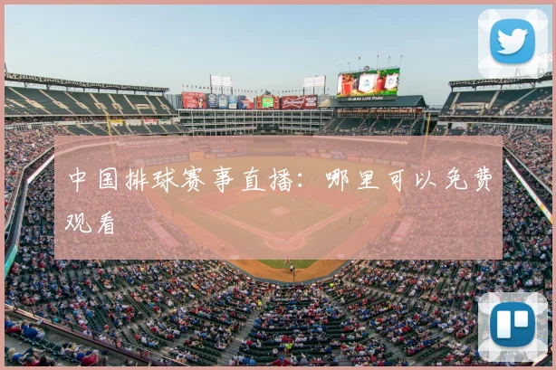 中国排球赛事直播：哪里可以免费观看